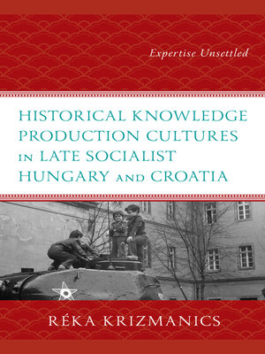 cover image of Historical Knowledge Production Cultures in Late Socialist Hungary and Croatia